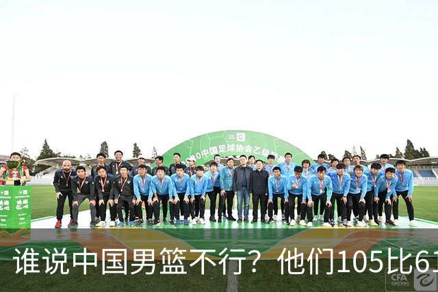 谁说中国男篮不行？他们105比61大胜菲律宾，美国梦之队重现吗？